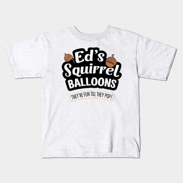 Ed's Squirrell Baloons - They're Fun Till They Pop Kids T-Shirt by Reformed Fire